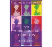 Der wiederkehrende Christus: Eine groteske Erzählung (Ricarda Huch Gesammelte Werke)