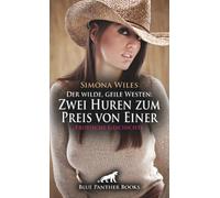 Der wilde, geile Westen: Zwei Huren zum Preis von Einer | Erotische Geschichte + 1 weitere Geschichte: Am nächsten Tag gehörst du mir ... (Love, Passion & Sex)