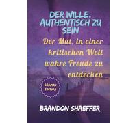 Der Wille, authentisch zu sein: Der Mut, in einer kritischen Welt wahre Freude zu entdecken