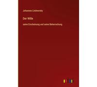 Der Wille: seine Erscheinung und seine Beherrschung