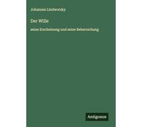 Der Wille: seine Erscheinung und seine Beherrschung