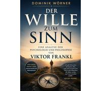 Der Wille zum Sinn: Eine Analyse der Psychologie und Philosophie von Viktor Frankl