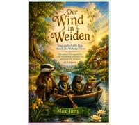 Der Wind in den Weiden: Eine zauberhafte Reise durch die Welt der Tiere: Eine zeitlose Vorlesegeschichte voller Freundschaft, Abenteuer und geheimnisvoller Momente ab 4 Jahren