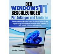 Der Windows 11 BESCHLEUNIGER für Anfänger und Senioren: Ein inoffizielles, praktisches Schritt-für-Schritt-System für den Computeralltag, intelligente ... E-Mail, Dateien, Fotos und Fehlerbehebung