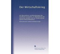 Der Wirtschaftskrieg: die Massnahmen und Bestrebungen des feindlichen Auslandes zur Bekämpfung des deutschen Handels und zur Förderung des eigenen Wirtschaftslebens: Volume 5