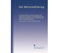 Der Wirtschaftskrieg: die Massnahmen und Bestrebungen des feindlichen Auslandes zur Bekämpfung des deutschen Handels und zur Förderung des eigenen Wirtschaftslebens: Volume 4