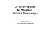 Der Wochenplaner für Menschen die keine Planer mögen: 2 Seiten pro Woche. 26 Wochen Klarheit ohne Stress.