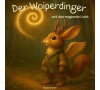 Der Woiperdinger und das magische Licht - Kinderbuch ab 4 Jahren: Liebevoll illustriertes Vorlese- und Bilderbuch über Mut, Magie und ein bayerisches Fabelwesen im geheimnisvollen Wald
