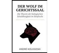 Der Wolf im Gerichtssaal: Die Theorie der biologischen Schuldlosigkeit im Strafrecht (A18)