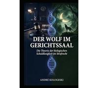 Der Wolf im Gerichtssaal: Die Theorie der biologischen Schuldlosigkeit im Strafrecht (A18)