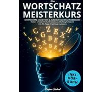 Der Wortschatz Meisterkurs: "Wortschatz erweitern & Ausdrucksweise verbessern - Reden wie ein Profi, Rhetorik und Schlagfertigkeit mit 30-Tage-Training meistern Inkl. 200 Tipps und Praxisübungen "