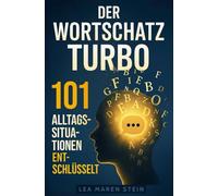 Der Wortschatz Turbo - 101 Alltagssituationen entschlüsselt: Sofort eloquenter sprechen, den Wortschatz erweitern & die Ausdrucksweise verbessern mit 400+ starken Formulierungen, Übungen & Techniken