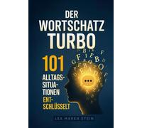 Der Wortschatz Turbo - 101 Alltagssituationen entschlüsselt: Sofort eloquenter sprechen, den Wortschatz erweitern & die Ausdrucksweise verbessern mit 400+ starken Formulierungen, Übungen & Techniken