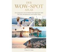 Der Wow-Spot Atlas: Die schönsten Social-Media-Foto-Spots der Welt (333 Orte, Perspektiven und Insider-Tipps)