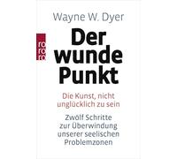 Der wunde Punkt: Die Kunst, nicht unglücklich zu sein - Zwölf Schritte zur Überwindung unserer seelischen Problemzonen: 17384