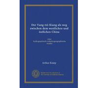 Der Yang-tzï-Kiang als weg zwischen dem westlichen und östlichen China: (eine hydrographisch-verkehrsgeographische studie)