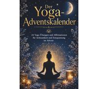 Der Yoga-Adventskalender: 24 Yoga-Übungen und Affirmationen für Achtsamkeit und Entspannung im Advent