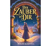 Der Zauber in dir - 24 wundervolle Weihnachtsgeschichten, die Herzen berühren, Hoffnung schenken & den Zauber der Festtage einfangen: Adventsgeschichten zum Lesen & Vorlesen in der Weihnachtszeit