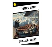 Der Zauberberg: Bildungsroman im Davoser Sanatorium über Krankheit, Zeit, Eros und Europas Krise vor dem Ersten Weltkrieg