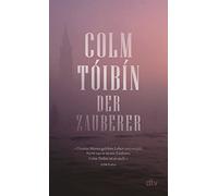 Der Zauberer: Roman | Feinfühlig, vorurteilslos, unterhaltsam - Tóibíns großer Roman über Thomas Mann