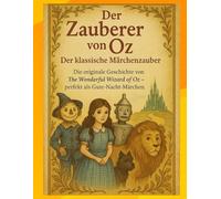 Der Zauberer von Oz: Der klassische Märchenzauber: Die originale Geschichte von The Wonderful Wizard of Oz - perfekt als Gute-Nacht-Märchen.