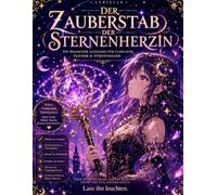 Der Zauberstab der Sternenherzin: Ein Magischer Leitfaden Für Cosplayer, Träumer und Sternenmagier (Mein Weg durch die Dunkelheit zum Licht)