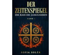 Der Zeitenspiegel - Der Kreis der Jahrhunderte: Auftakt der epischen Serie über Magie, Mittelalter und Zeitreise - ein historisches Abenteuer, das Grenzen sprengt (Band 1).