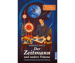 Der Zeitmann und andere Träume: 17 poetische Miniaturen über Zeit und Hoffnung - Ein Buch über Zeit, Hoffnung und das stille Glück des Augenblicks. Das ideale Geschenkbuch für die Seele