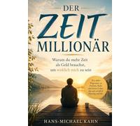 Der Zeitmillionär: Warum du mehr Zeit als Geld brauchst, um wirklich reich zu sein