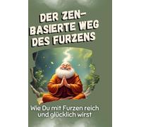 Der zen-basierte Weg des Furzens: Wie Du mit Furzen reich und glücklich wirst