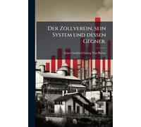 Der Zollverein, sein System und dessen Gegner.