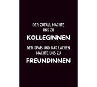 Der Zufall machte uns zu Kolleginnen, der Spaß und das Lachen machte uns zu Freundinnen: Notizbuch als Geschenk für Kolleginnen - Lustig, herzlich und perfekt als Abschiedsgeschenk