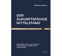 Der zukunftsfähige Mittelstand: Wie Strategie, Führung und Umsetzung zusammenfinden - im Zeitalter von KI und Komplexität