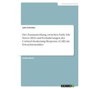 Der Zusammenhang zwischen Early Life Stress (ELS) und Veränderungen der Cortisol Awakening Response (CAR) im Erwachsenenalter