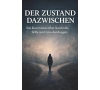 Der Zustand dazwischen: Ein Kurzroman über Kontrolle, Stille und Entscheidungen