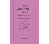 Der Zustands-Planer: Plane nach deinem inneren Zustand - nicht nach der Uhr Ein sanfter Planer für Überforderung, Klarheit und kleine Schritte