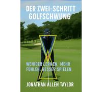 Der Zwei-Schritt Golfschwung: Weniger Lernen, Mehr Fühlen, Besser Spielen