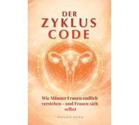 Der Zyklus-Code: Wie Männer Frauen endlich verstehen - und Frauen sich selbst