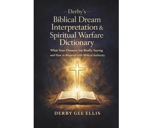 Derby’s Biblical Dream Interpretation & Spiritual Warfare Dictionary: What Your Dreams Are Really Saying and How to Respond with Biblical Authority