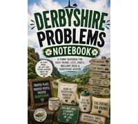 Derbyshire Problems Notebook: A Funny Notebook for Daily Moans, Lists, Rants, Brilliant Ideas & Derbyshire Wisdom