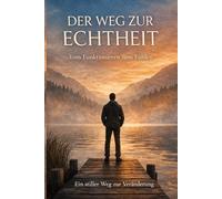 Dere Weg zur Echtheit: Vom funktionieren zum Fühlen und innerer Stärke (Lebensmitte meistern)