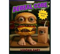 DEREAL CORE: Adult Coloring Book - Horror, Weirdcore and Dark Surrealism: A disturbing journey through deformed monsters, dreamlike creatures and ... for those who seek beauty in the uncanny