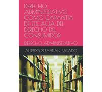DERECHO ADMINISTRATIVO COMO GARANTIA DE EFICACIA DEL DERECHO DEL CONSUMIDOR: DERECHO ADMINISTRATIVO