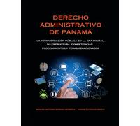 Derecho Administrativo de Panamá: La Administración Pública en la Era Digital: su estructura, competencias, procedimientos y temas relacionados