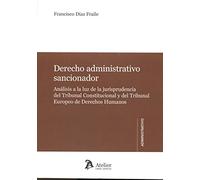 Derecho administrativo sancionador.: Análisis a la luz de la jurisprudencia del Tribunal Constitucional y del TEDH (ATELIER ADMINISTRATIVO)