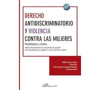 Derecho antidiscriminatorio y violencia contra las mujeres: Posibilidades y límites. Análisis interdisciplinario de la legislación de igualdad como ... para combatir la violencia contra las mujeres