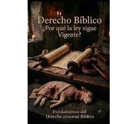 Derecho Biblico ¿Por qué la Ley sigue Vigente?: Fundamentos del Derecho Procesal Biblico