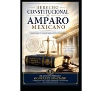DERECHO CONSTITUCIONAL DE AMPARO MEXICANO: Fundamentos constitucionales, teoría, procedimiento, amparo directo, amparo indirecto y Ley de Amparo