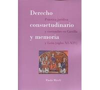 Derecho consuetudinario y memoria: Práctica jurídica y costumbre en Castilla y León. Siglos XI-XIV (SIN COLECCION)