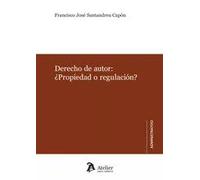DERECHO DE AUTOR PROPIEDAD O REGULACION | Francisco Jose Santandreu Capon